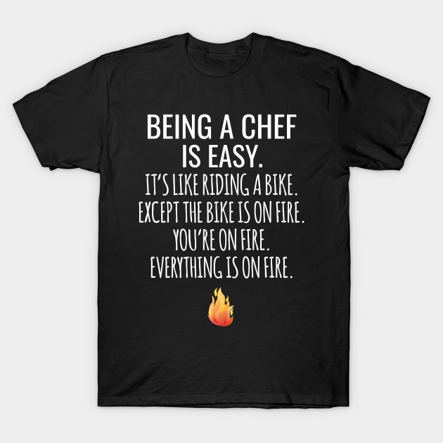 Being A Chef Is Easy It's Like Riding A Bike Except The Bike Is On Fire You're On Fire Everything Is On Fire T-Shirt by Saimarts